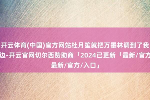 开云体育(中国)官方网站杜月笙就把万墨林调到了我方的身边-开云官网切尔西赞助商「2024已更新「最新/官方/入口」