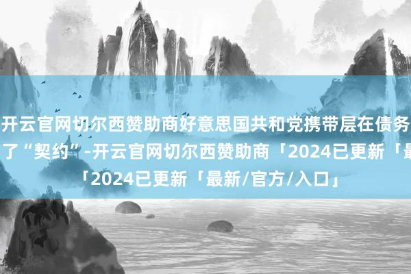 开云官网切尔西赞助商好意思国共和党携带层在债务上限问题上罢了了“契约”-开云官网切尔西赞助商「2024已更新「最新/官方/入口」