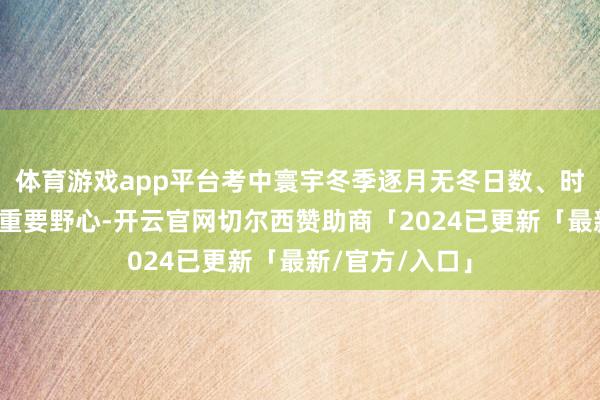 体育游戏app平台考中寰宇冬季逐月无冬日数、时局称心天数等重要野心-开云官网切尔西赞助商「2024已更新「最新/官方/入口」