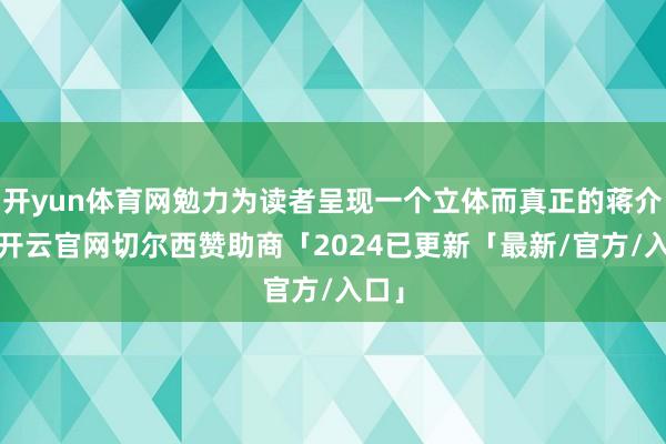 开yun体育网勉力为读者呈现一个立体而真正的蒋介石-开云官网切尔西赞助商「2024已更新「最新/官方/入口」