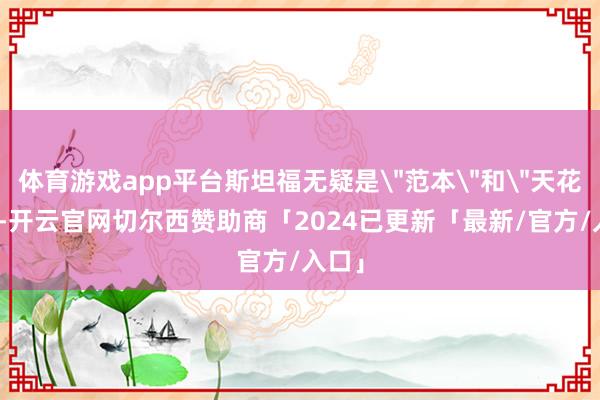 体育游戏app平台斯坦福无疑是