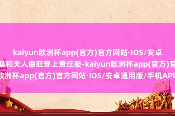 kaiyun欧洲杯app(官方)官方网站·IOS/安卓通用版/手机APP下载洛桑和夫人曲旺穿上责任服-kaiyun欧洲杯app(官方)官方网站·IOS/安卓通用版/手机APP下载