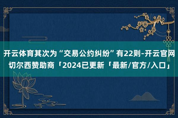 开云体育其次为“交易公约纠纷”有22则-开云官网切尔西赞助商「2024已更新「最新/官方/入口」