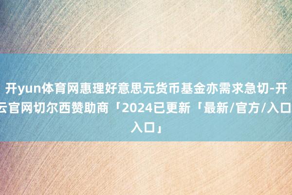 开yun体育网惠理好意思元货币基金亦需求急切-开云官网切尔西赞助商「2024已更新「最新/官方/入口」