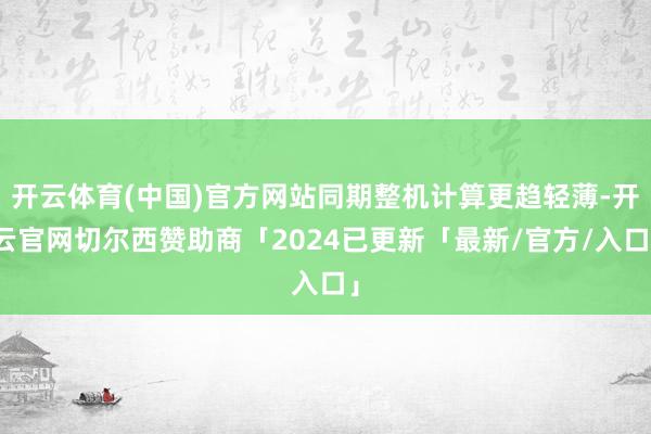 开云体育(中国)官方网站同期整机计算更趋轻薄-开云官网切尔西赞助商「2024已更新「最新/官方/入口」