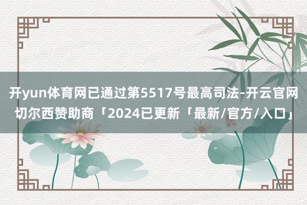 开yun体育网已通过第5517号最高司法-开云官网切尔西赞助商「2024已更新「最新/官方/入口」